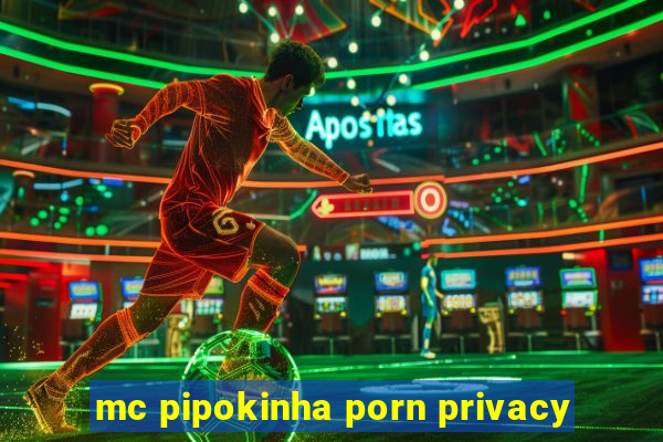 mc pipokinha porn privacy